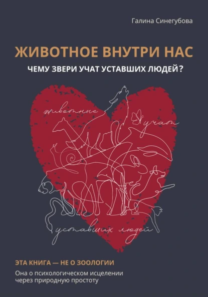 Животное внутри нас. Чему звери учат уставших людей? (Галина Синегубова)